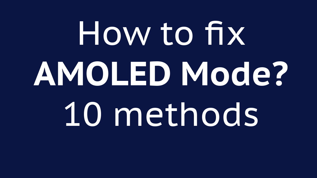 How to fix AMOLED Mode?