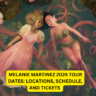 Melanie Martinez 2024 Tour Dates: Locations, Schedule, and Tickets