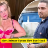 Who is Britney Spears New Boyfriend: Meet Britney Spears New Boyfriend
