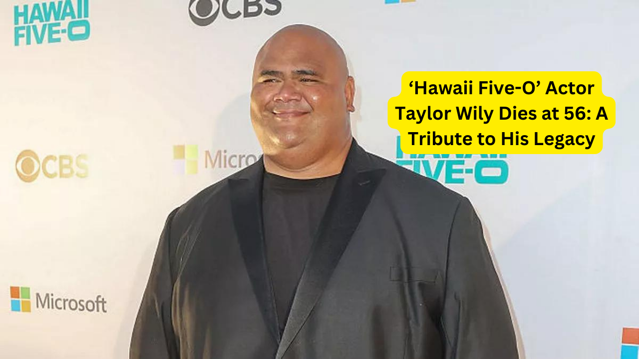 ‘Hawaii Five-O’ Actor Taylor Wily Dies at 56: A Tribute to His Legacy